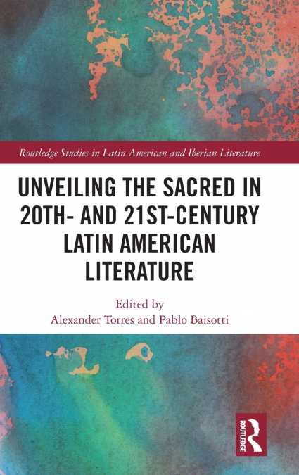 Unveiling the Sacred in 20th- and 21st-Century Latin American Literature