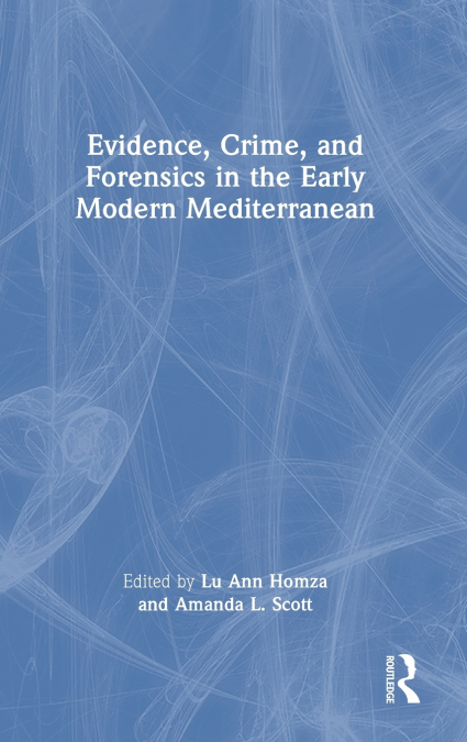 Evidence, Crime, and Forensics in the Early Modern Mediterranean