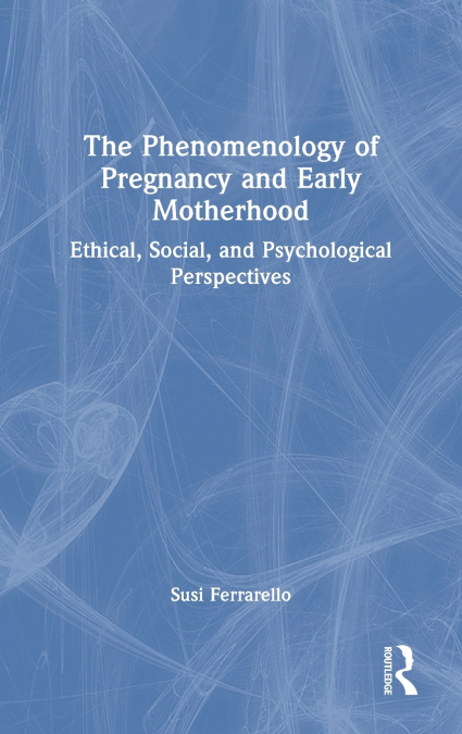 The Phenomenology of Pregnancy and Early Motherhood