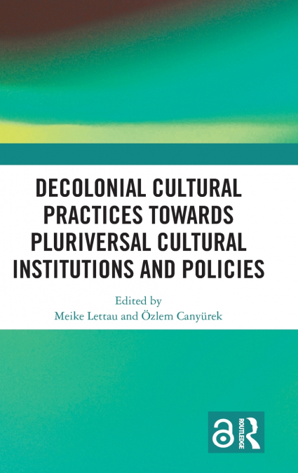 Decolonial Cultural Practices Towards Pluriversal Cultural Institutions and Policies