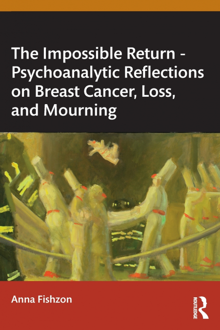 The Impossible Return - Psychoanalytic Reflections on Breast Cancer, Loss, and Mourning