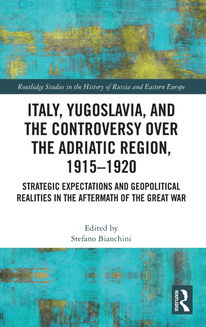 Italy, Yugoslavia, and the Controversy over the Adriatic Region, 1915-1920