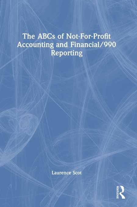 The ABCs of Not-For-Profit Accounting and Financial/990 Reporting