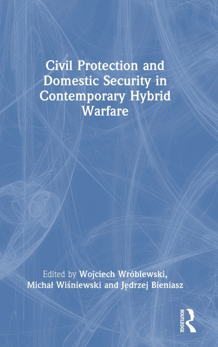Civil Protection and Domestic Security in Contemporary Hybrid Warfare