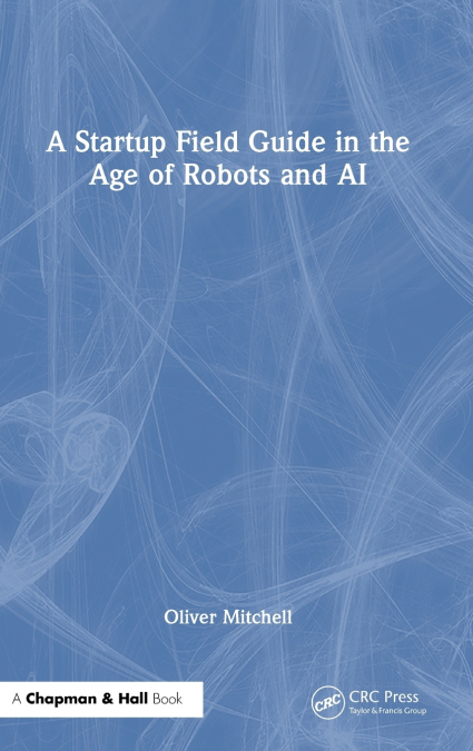 A Startup Field Guide in the Age of Robots and AI