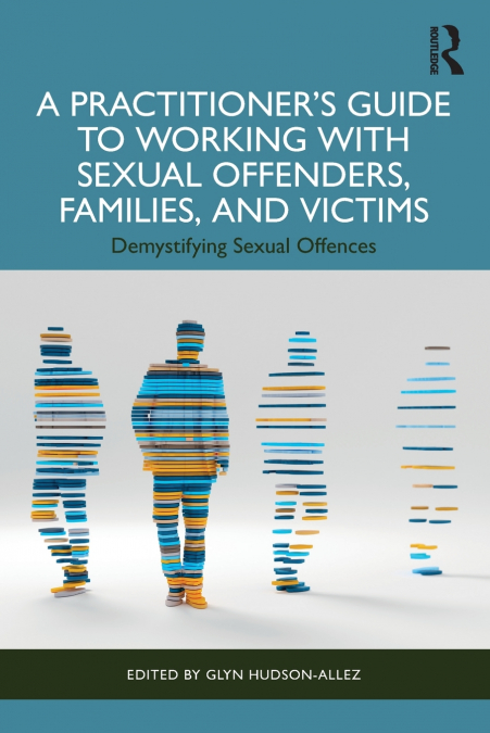 A Practitioner’s Guide to Working with Sexual Offenders, Families, and Victims