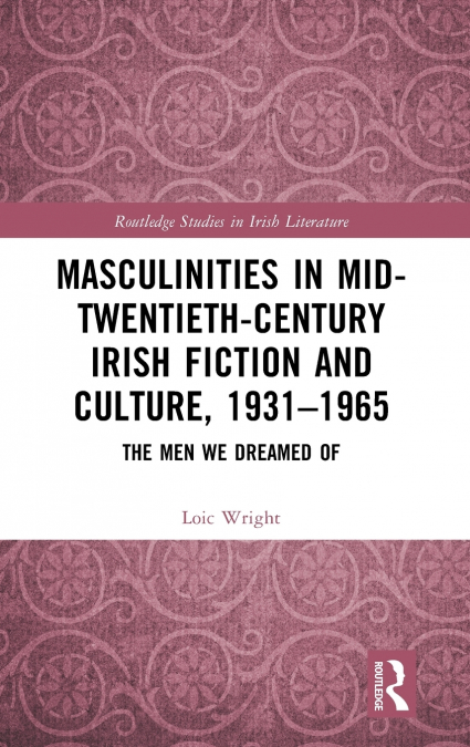 Masculinities in Mid-Twentieth-Century Irish Fiction and Culture, 1931-1965