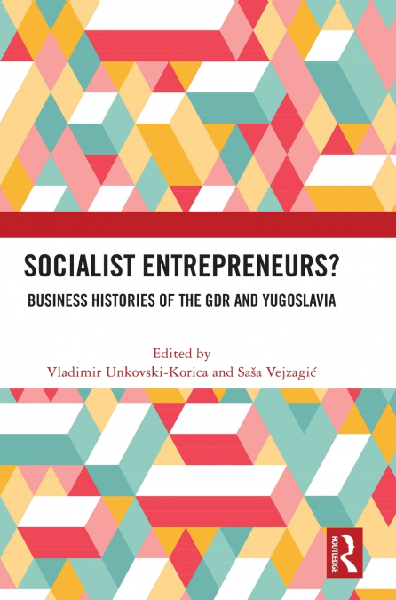 Socialist Entrepreneurs? Business Histories of the GDR and Yugoslavia