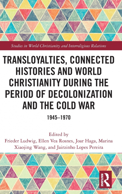 Transloyalties, Connected Histories and World Christianity during the Period of Decolonization and the Cold War