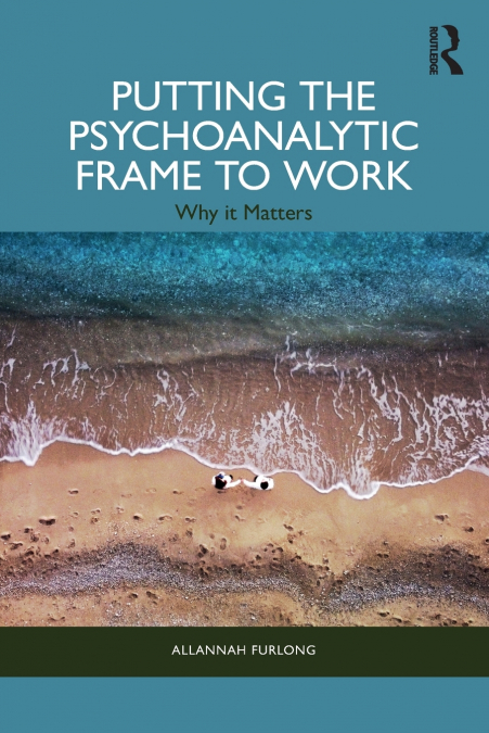 Putting the Psychoanalytic Frame to Work