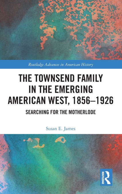 The Townsend Family in the Emerging American West, 1856-1926