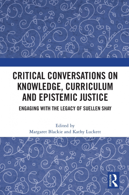 Critical Conversations on Knowledge, Curriculum and Epistemic Justice