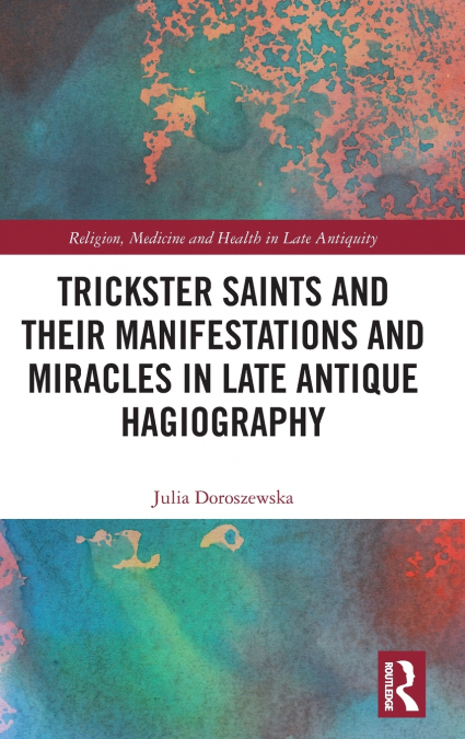 Trickster Saints and Their Manifestations and Miracles in Late Antique Hagiography