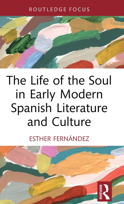 The Life of the Soul in Early Modern Spanish Literature and Culture