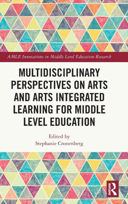 Multidisciplinary Perspectives on Arts and Arts Integrated Learning for Middle Level Education