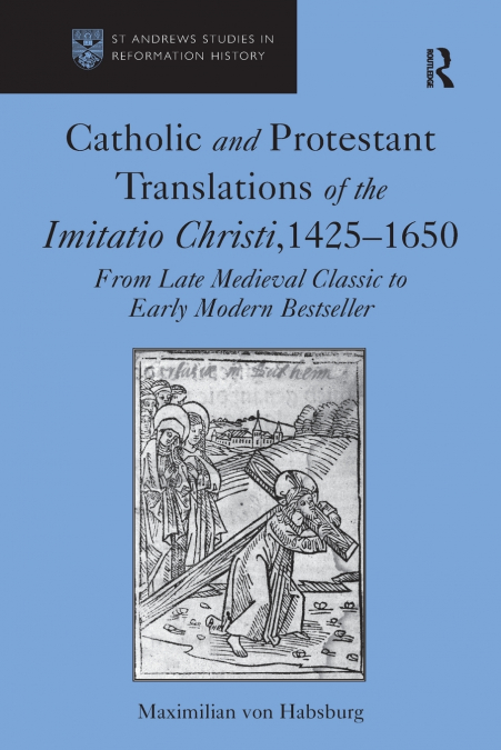 Catholic and Protestant Translations of the Imitatio Christi, 1425�1650