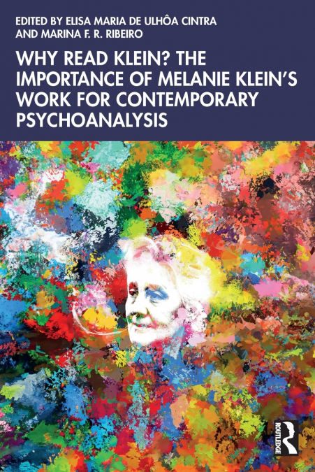Why Read Klein? The Importance of Melanie Klein’s work for Contemporary Psychoanalysis