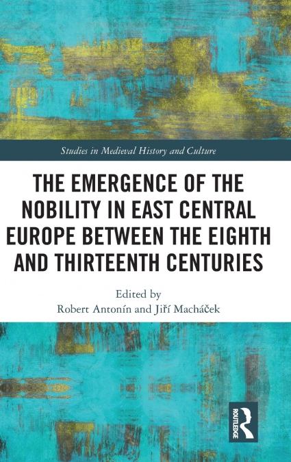 The Emergence of the Nobility in East Central Europe between the Eighth and Thirteenth Centuries