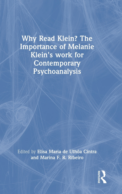 Why Read Klein? The Importance of Melanie Klein’s work for Contemporary Psychoanalysis