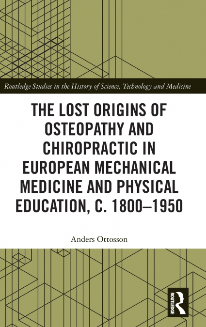 The Lost origins of Osteopathy and Chiropractic in European Mechanical Medicine and Physical Education, c. 1800-1950