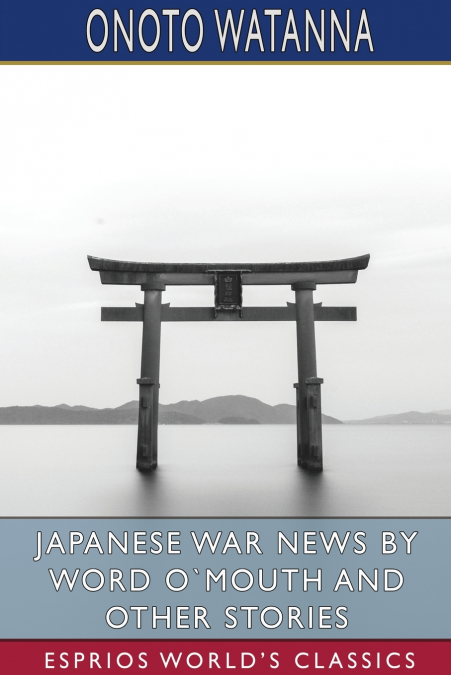 Japanese War News by Word O`Mouth and Other Stories (Esprios Classics)