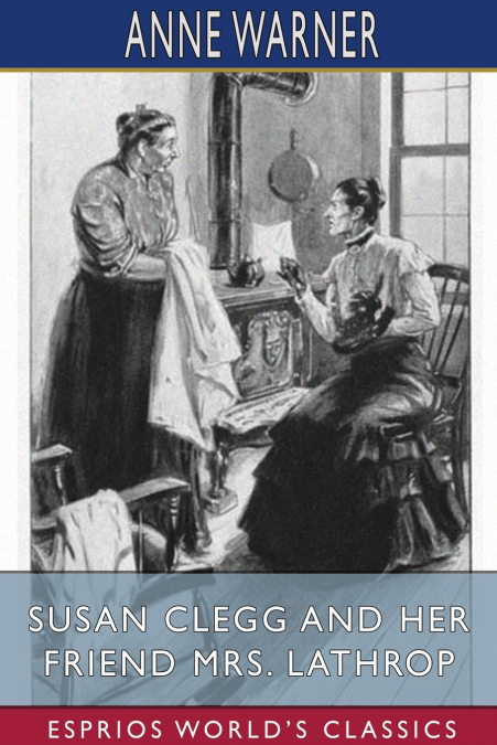 Susan Clegg and her Friend Mrs. Lathrop (Esprios Classics)