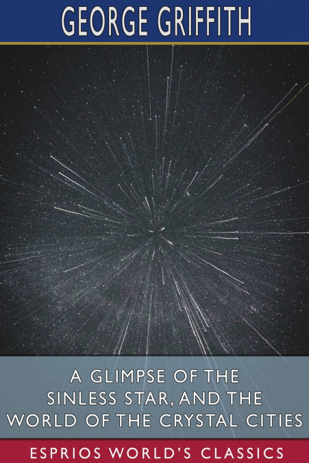 A Glimpse of the Sinless Star, and The World of the Crystal Cities (Esprios Classics)