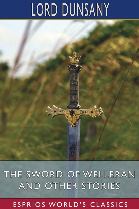 The Sword of Welleran and Other Stories (Esprios Classics)