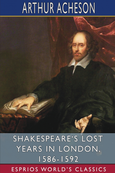 Shakespeare’s Lost Years in London, 1586-1592 (Esprios Classics)