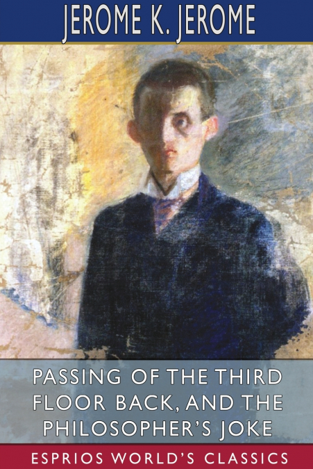 Passing of the Third Floor Back, and The Philosopher’s Joke (Esprios Classics)