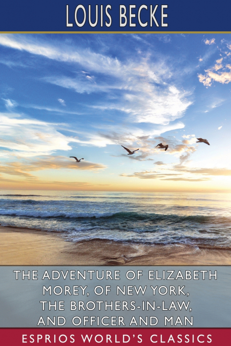 The Adventure of Elizabeth Morey, of New York, The Brothers-In-Law, and Officer and Man (Esprios Classics)