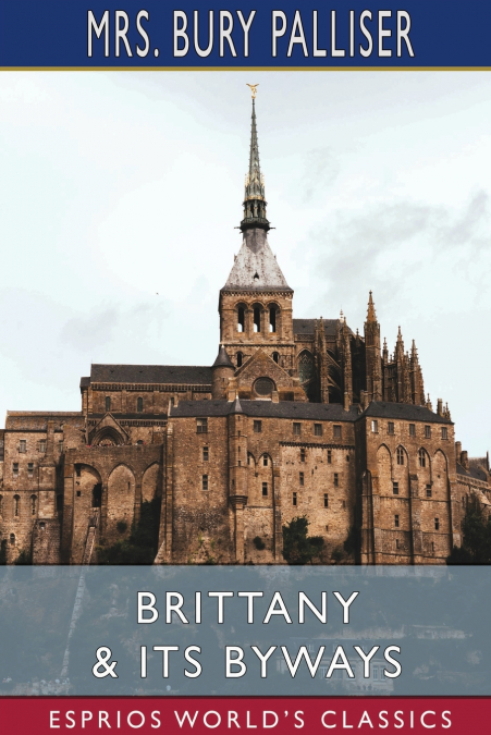 Brittany and Its Byways (Esprios Classics)