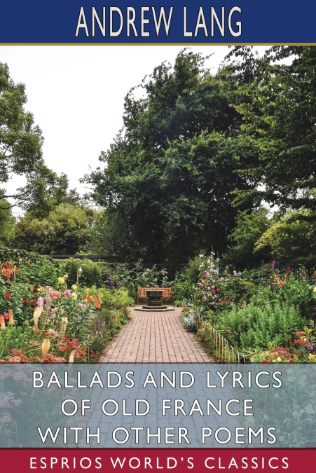 Ballads and Lyrics of Old France with Other Poems (Esprios Classics)
