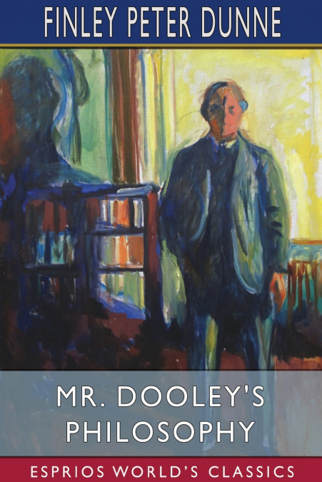 Mr. Dooley’s Philosophy (Esprios Classics)