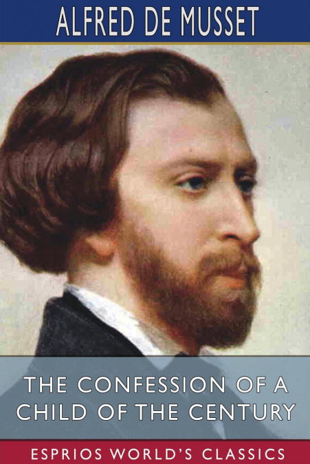 The Confession of a Child of the Century (Esprios Classics)