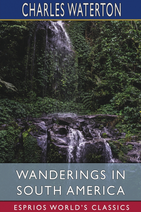 Wanderings in South America (Esprios Classics)