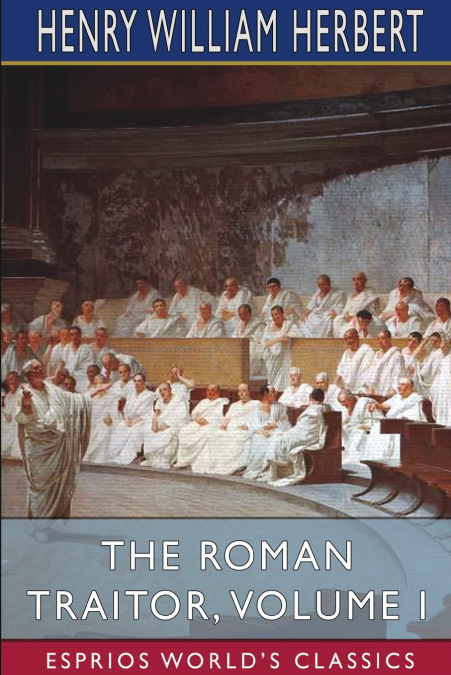 The Roman Traitor, Volume I (Esprios Classics)
