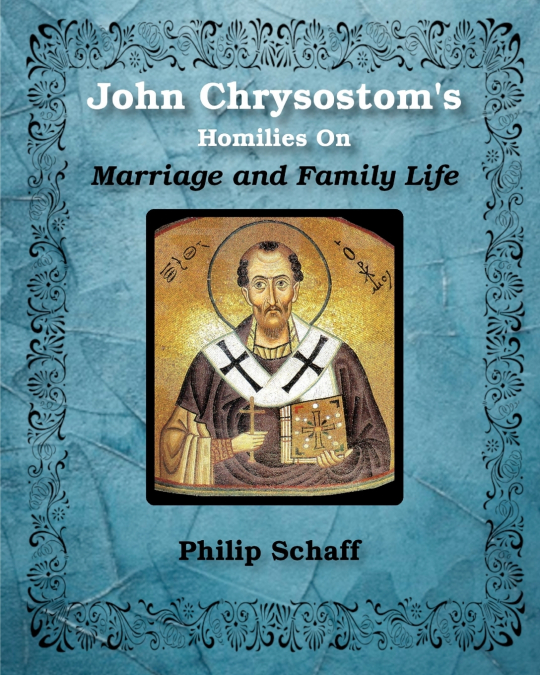 St. John Chrysostom’s Homilies On Marriage and Family Life
