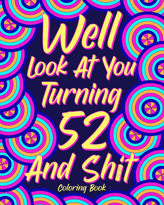 Well Look at You Turning 52 and Shit