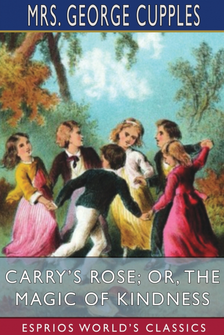 Carry’s Rose; or, The Magic of Kindness (Esprios Classics)