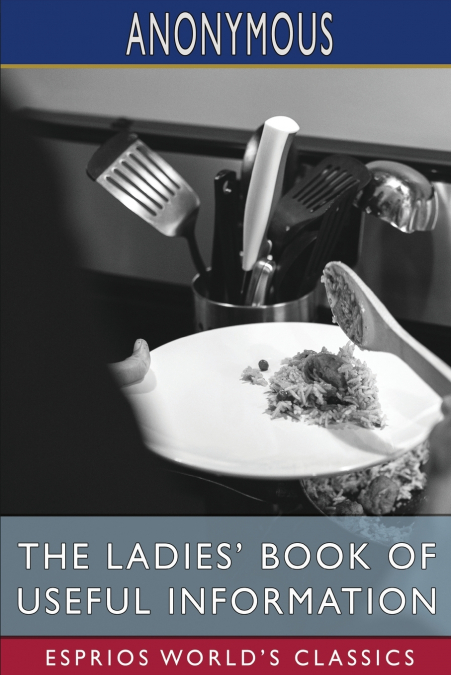 The Ladies’ Book of Useful Information (Esprios Classics)