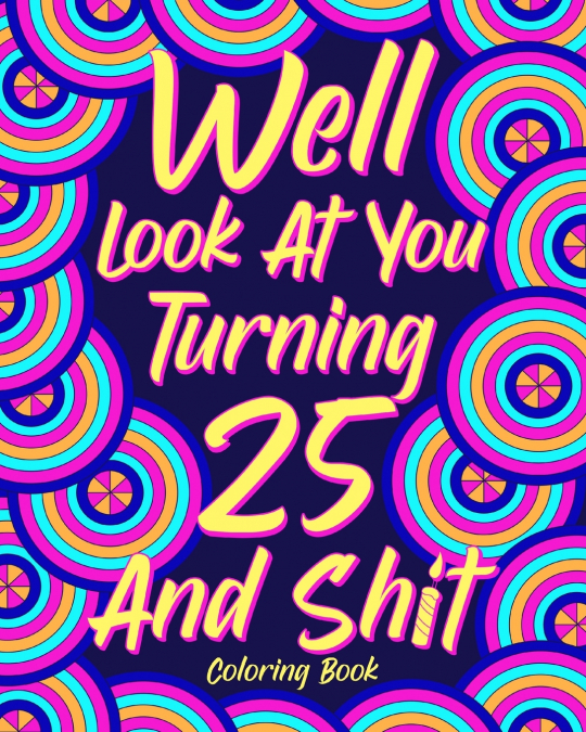 Well Look at You Turning 25 and Shit