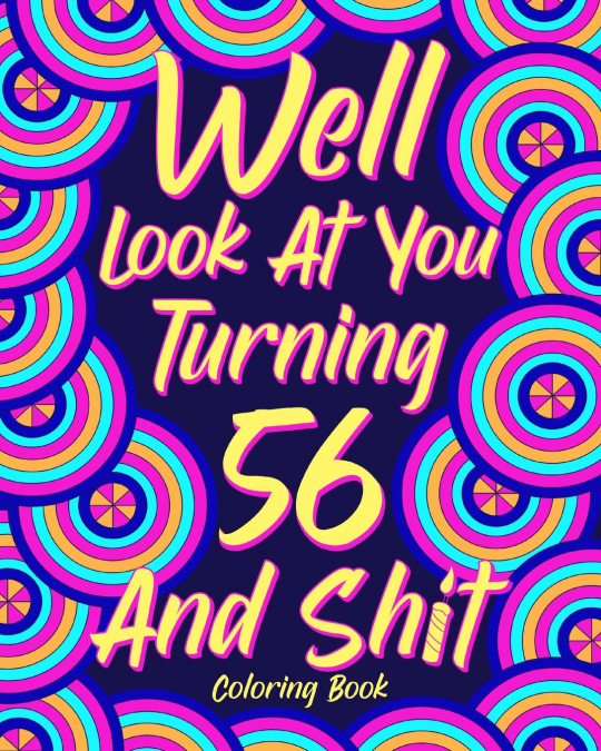 Well Look at You Turning 56 and Shit