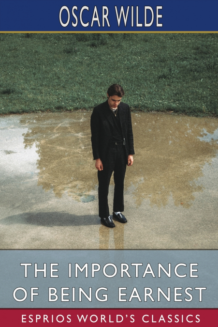 The Importance of Being Earnest (Esprios Classics)