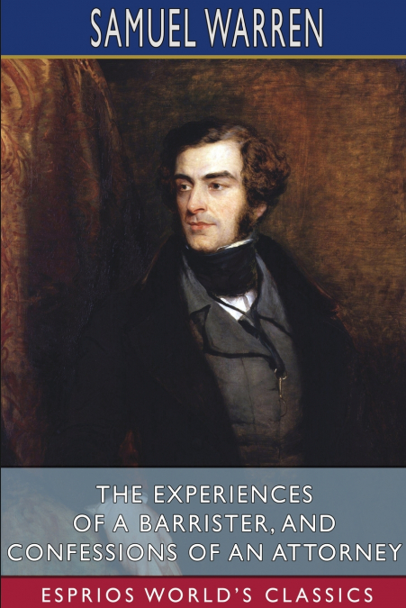 The Experiences of a Barrister, and Confessions of an Attorney (Esprios Classics)