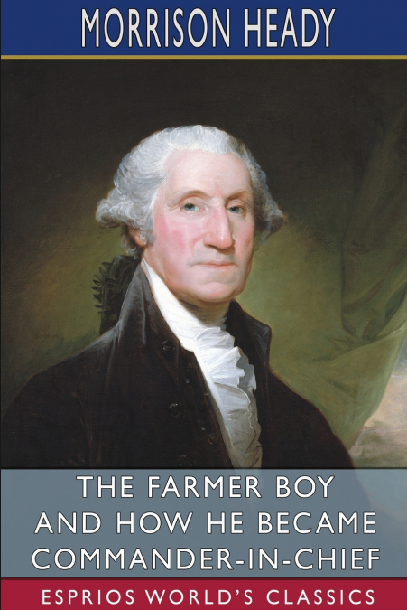 The Farmer Boy and How He Became Commander-in-Chief (Esprios Classics)