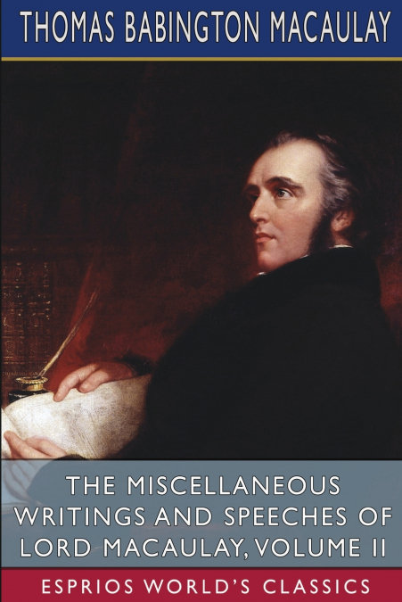 The Miscellaneous Writings and Speeches of Lord Macaulay, Volume II (Esprios Classics)