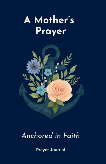 A Mother’s Prayer Anchored in Faith
