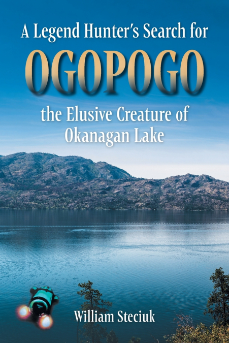 A Legend Hunter’s Search for Ogopogo the Elusive Creature of Okanagan Lake