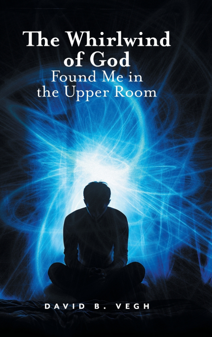 The Whirlwind of God Found Me in the Upper Room